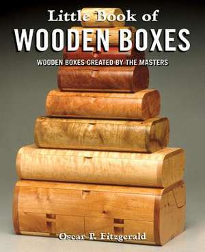 Little Book of Wooden Boxes: Wooden Boxes Created by the Masters de Oscar P. Fitzgerald