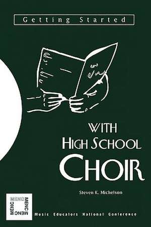 Getting Started with High School Choir de Steven K. Michelson