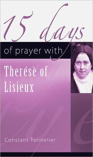 15 Days of Prayer with Saint Therese of Lisieux de Constant Tonnelier