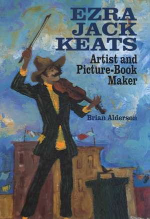 Ezra Jack Keats: Artist and Picture-Book Maker de Brian Alderson