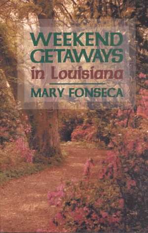 Weekend Getaways in Louisiana de Mary Fonseca