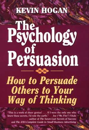 Psychology of Persuasion, The: How To Persuade Others To Your Way Of Thinking de Kevin Hogan