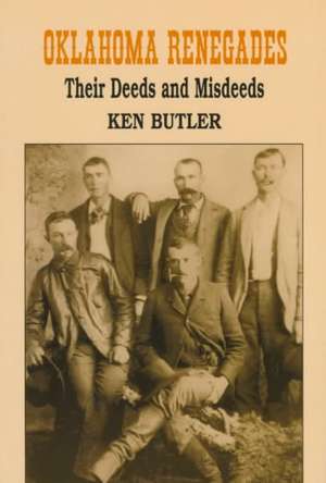 Oklahoma Renegades: Their Deeds and Misdeeds de Ken Butler