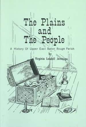 Plains and the People, The: A History of Upper Baton Rouge Parish de Virginia Jennings