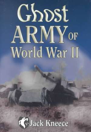 Ghost Army of World War II de Jack M. Kneece