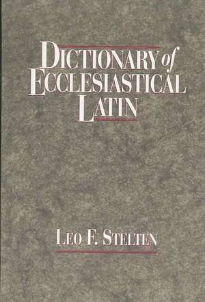 Dictionary of Ecclesiastical Latin de Leo F. Stelten