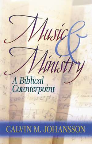 Music and Ministry: A Biblical Counterpoint, Updated Edition de Calvin Johansson