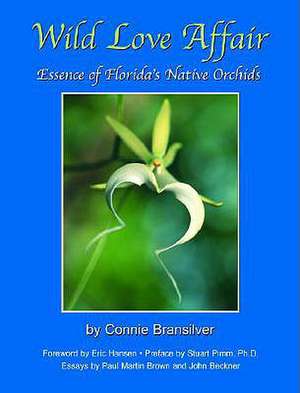 Wild Love Affair: Essence of Florida's Native Orchids de Connie Bransilver