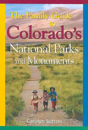 Family Guide to Colorado's Parks and Monuments de Carolyn Sutton