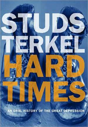 Hard Times: An Oral History of the Great Depression de Studs Terkel