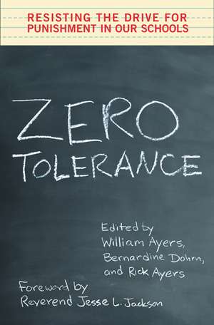 Zero Tolerance: Resisting the Drive for Punishment in Our Schools :A Handbook for Parents, Students, Educators, and Citizens de William Ayers