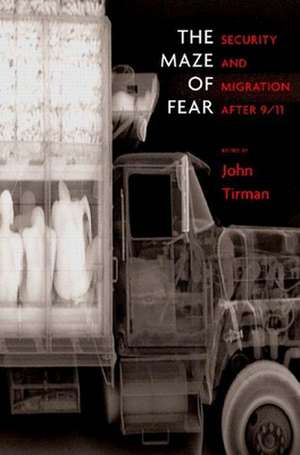 The Maze of Fear: Security and Migration After 9/11 de John Tirman