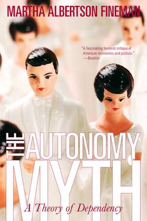 Autonomy Myth: A Theory of Dependency de Martha Albertson Fineman