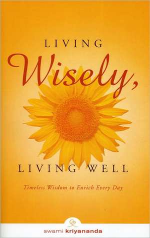 Living Wisely, Living Well: Timeless Wisdom to Enrich Every Day de Swami Kriyananda