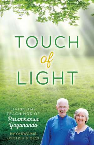 Touch of Light: Living the Teachings of Paramhansa Yogananda de Jyotish Novak