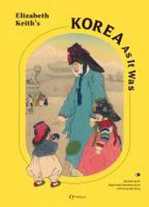 Elizabeth Keith's Korea As It Was de Elspet Keith Robertson