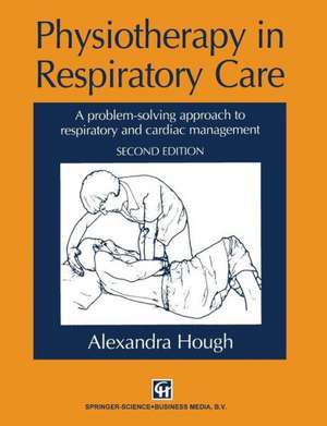 Physiotherapy in Respiratory Care: A problem-solving approach to respiratory and cardiac management de Alexandra Hough