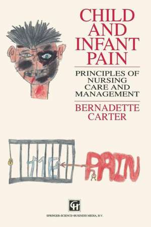 Child and Infant Pain: Principles of Nursing Care and Management de Bernadette Carter