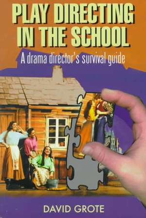 Play Directing in the School: A Drama Director's Survival Guide de David Grote