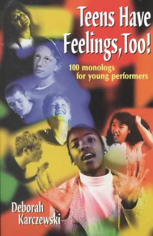 Teens Have Feelings, Too!: 100 Monologs for Young Performers de Deborah Karczewski