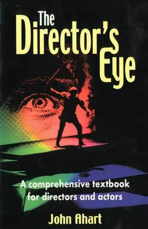 Director's Eye: A Comprehensive Textbook For Directors & Actors de John Ahart