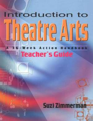 Introduction to Theatre Arts (Teacher's Guide): A 36-Week Action Handbook de Suzi Zimmerman