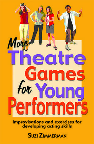 More Theatre Games for Young Performers: Improvisations & Exercises for Developing Acting Skills de Suzi Zimmerman