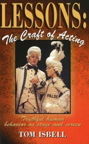 Lessons -- The Craft of Acting: Truthful Human Behavior on Stage & Screen de Tom Isbell