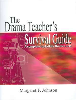 The Drama Teacher's Survival Guide de Margaret F. Johnson