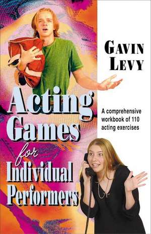 Acting Games for Individual Performers: A Comprehensive Workbook of 110 Acting Exercises de Gavin Levy