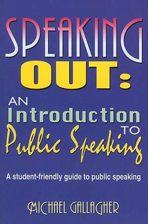 Speaking Out: An Introduction to Public Speaking: A Student-Friendly Guide to Public Speaking de Michael Gallagher