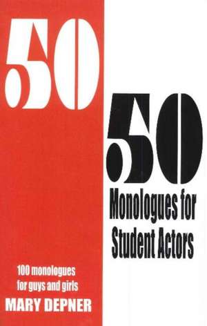 50/50 Monologues for Student Actors: 100 Monologues for Guys & Girls de Mary Depner