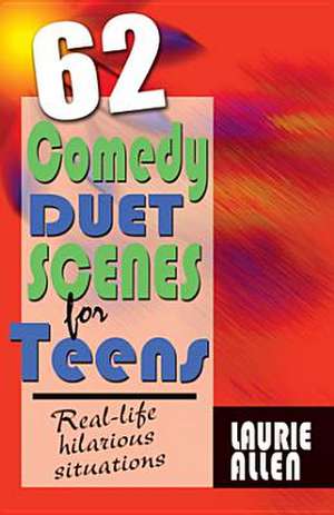 Sixty-Two Comedy Duet Scenes for Teens: Real-Life Hilarious Situations de Laurie Allen