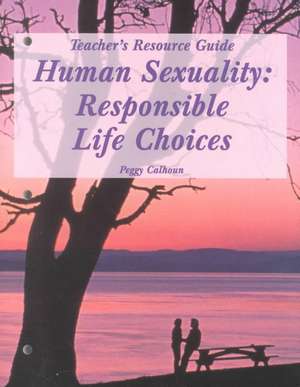 Human Sexuality--Responsible Life Choices: Teacher's Resource Guide de Verdene Ryder