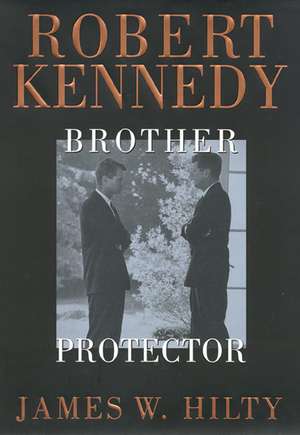 Robert Kennedy: Brother Protector de James Hilty