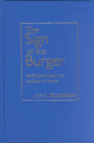 The Sign of Burger: McDonald's and the Culture of Power de Joe L. Kincheloe