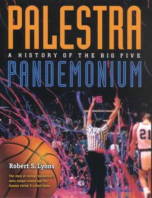 Palestra Pandemonium: A History Of The Big 5 de Robert Lyons