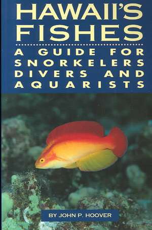 Hawaii's Fishes: A Guide for Snorkelers and Divers de John Hoover