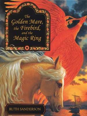 The Golden Mare, the Firebird, and the Magic Ring de Ruth Sanderson