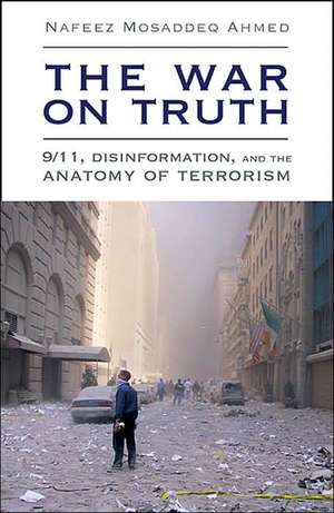 The War on Truth: 9/11, Disinformation and the Anatomy of Terrorism de Nafeez Mosaddeq Ahmed