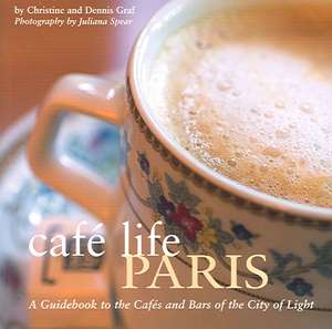 Cafe Life Paris: A Guidebook to the Cafes and Bars of the City of Light de Christine Graf