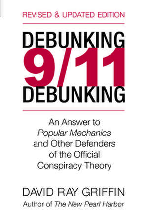 Debunking 9/11 Debunking: An Answer to Popular Mechanics and Other Defenders of the Official Conspiracy Theory de David Ray Griffin