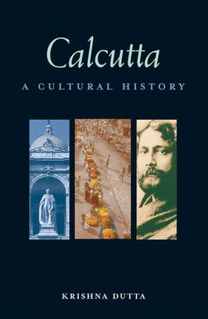 Calcutta: A Cultural History de Krishna Dutta