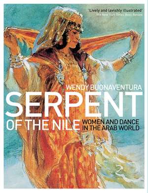 Serpent of the Nile: Women and Dance in the Arab World de Wendy Buonaventura