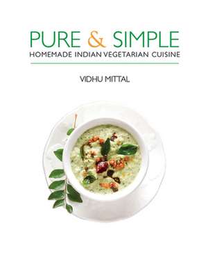 Pure & Simple: Homemade Indian Vegetarian Cuisine de Vidhu Mittal