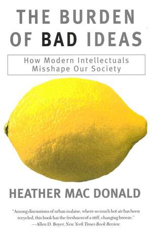 The Burden of Bad Ideas de Heather MacDonald