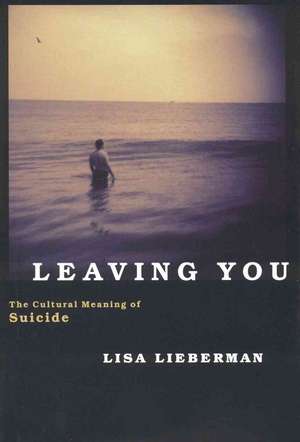 Leaving You: The Cultural Meaning of Suicide de Lisa Lieberman