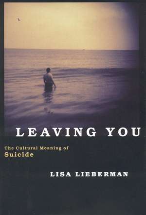 Leaving You: The Cultural Meaning of Suicide de Lisa Lieberman