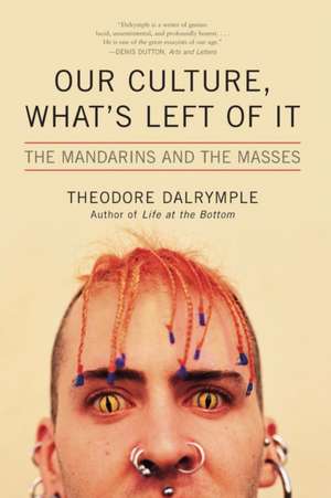 Our Culture, What's Left of It: The Mandarins and the Masses de Theodore Dalrymple