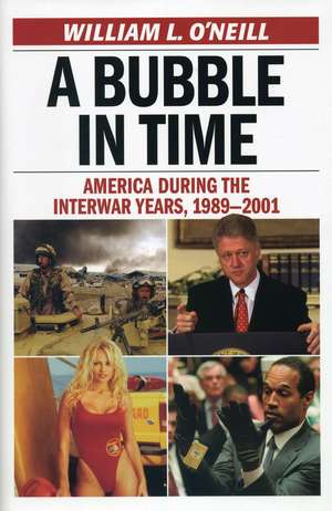 A Bubble in Time: America During the Interwar Years, 1989–2001 de William L. O'Neill